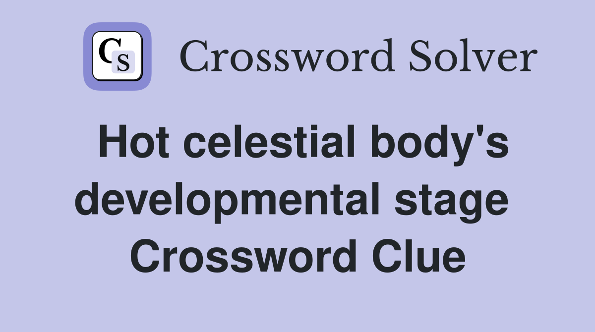 Hot celestial body's developmental stage  Crossword Clue