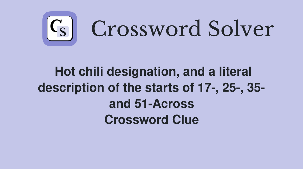 Hot chili designation, and a literal description of the starts of 17-, 25-, 35- and 51-Across Crossword Clue