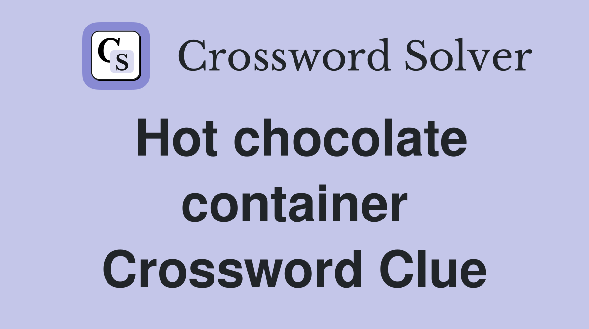 Hot chocolate container Crossword Clue