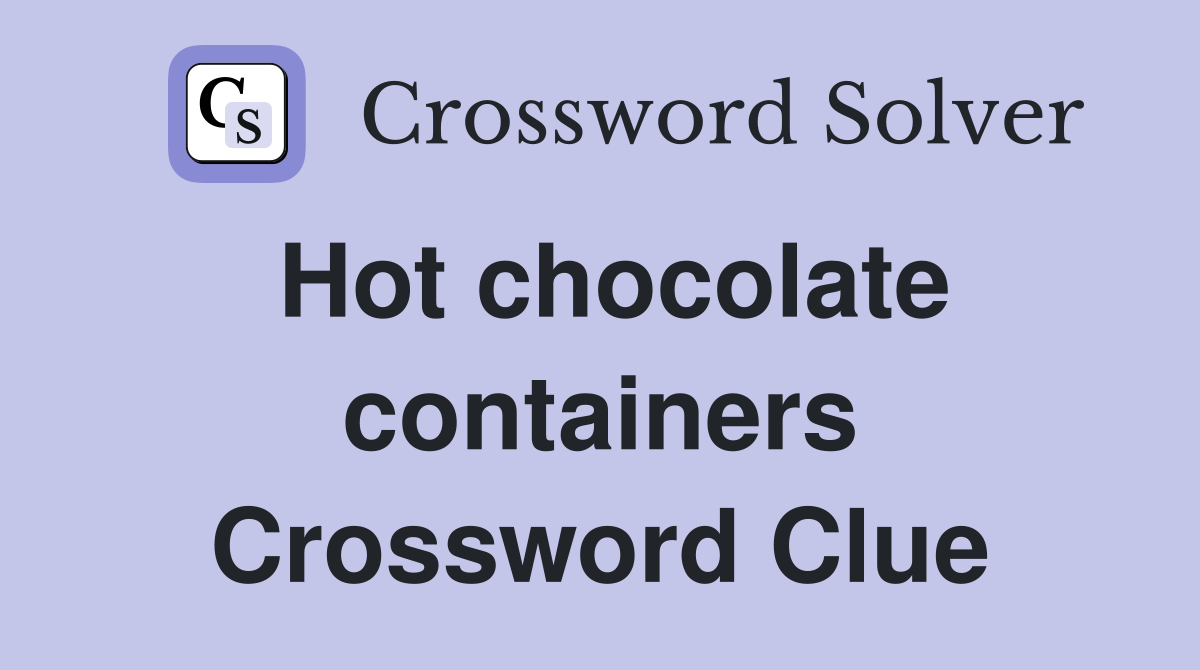 Hot chocolate containers Crossword Clue