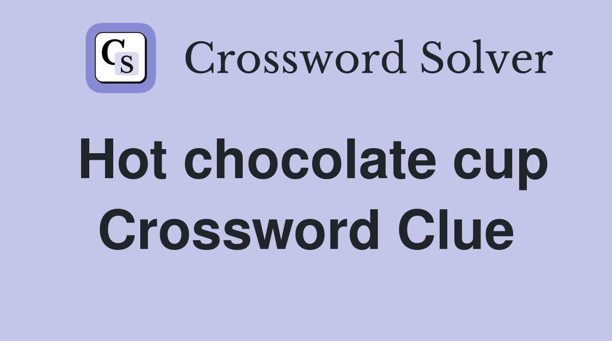 Hot chocolate cup Crossword Clue