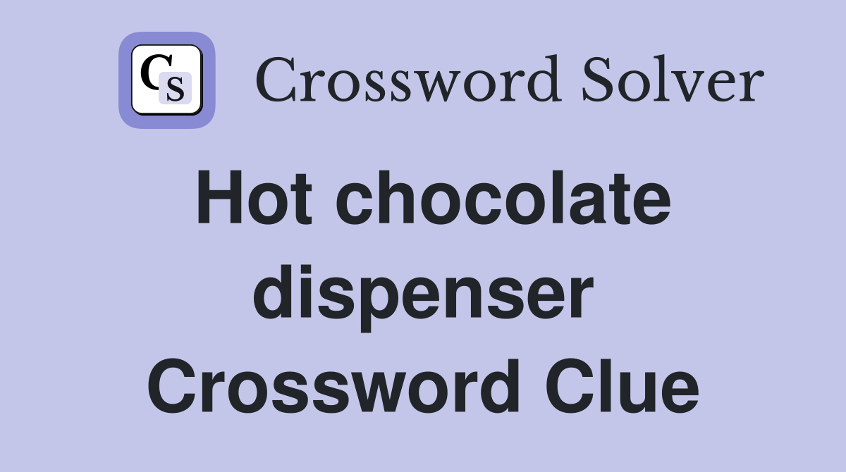 Hot chocolate dispenser Crossword Clue
