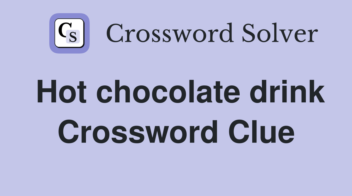 Hot chocolate drink Crossword Clue