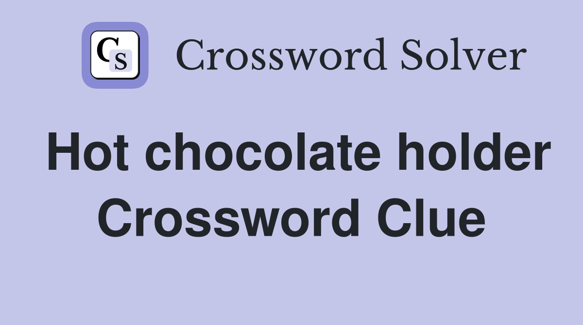 Hot chocolate holder Crossword Clue