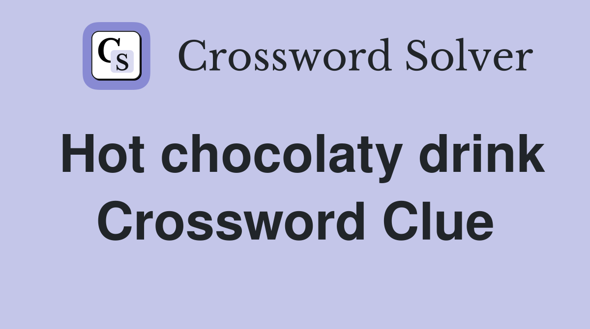 Hot chocolaty drink Crossword Clue