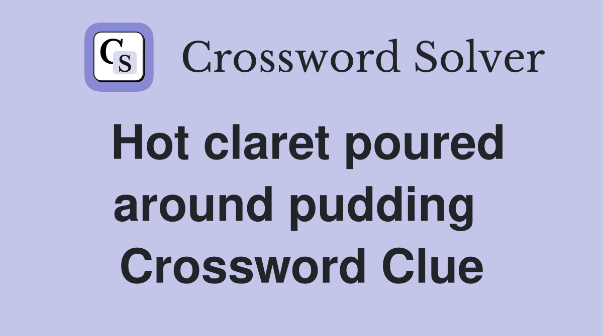 Hot claret poured around pudding  Crossword Clue