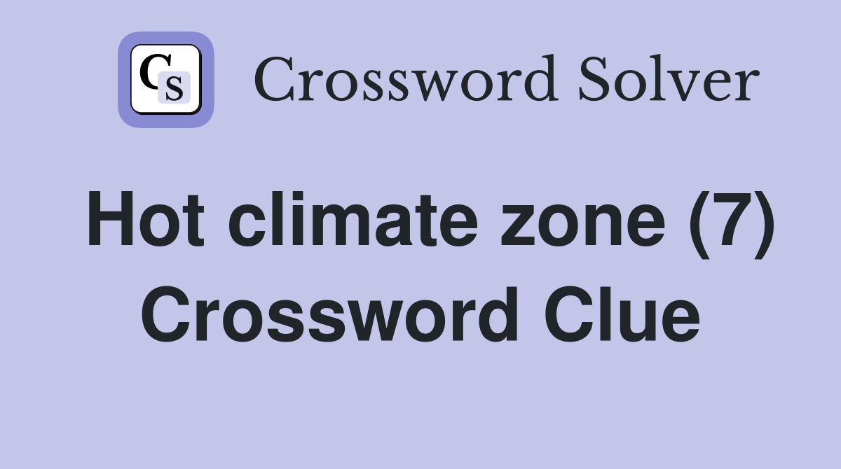 Hot climate zone (7) Crossword Clue