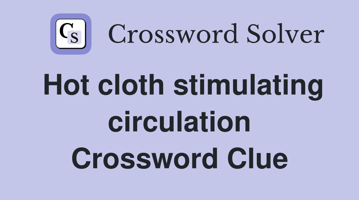 Hot cloth stimulating circulation Crossword Clue