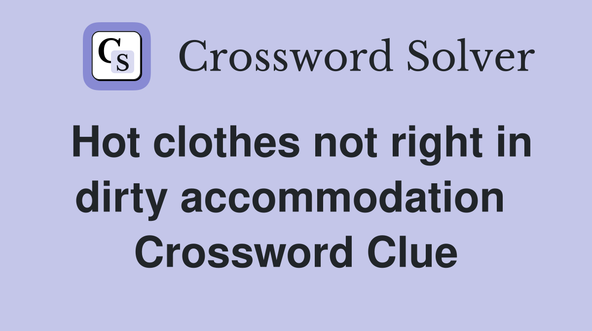 Hot clothes not right in dirty accommodation  Crossword Clue