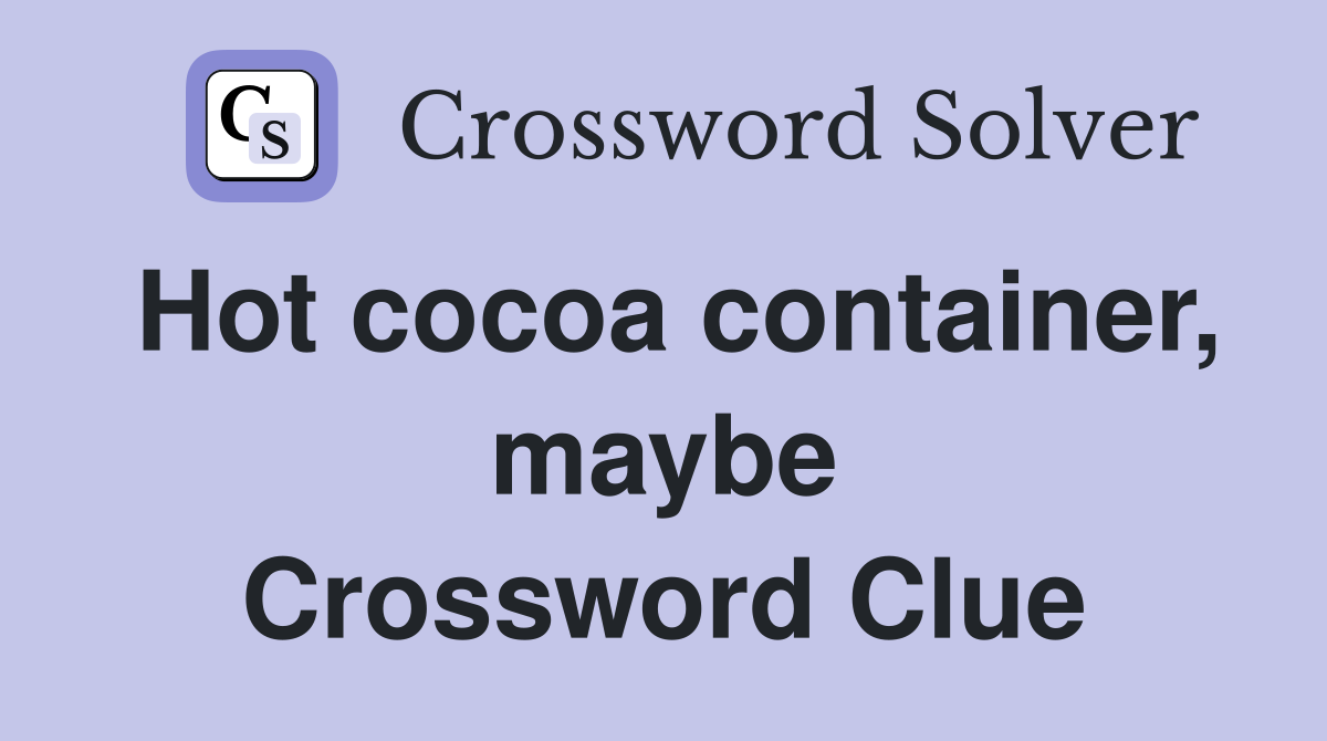 Hot cocoa container, maybe Crossword Clue