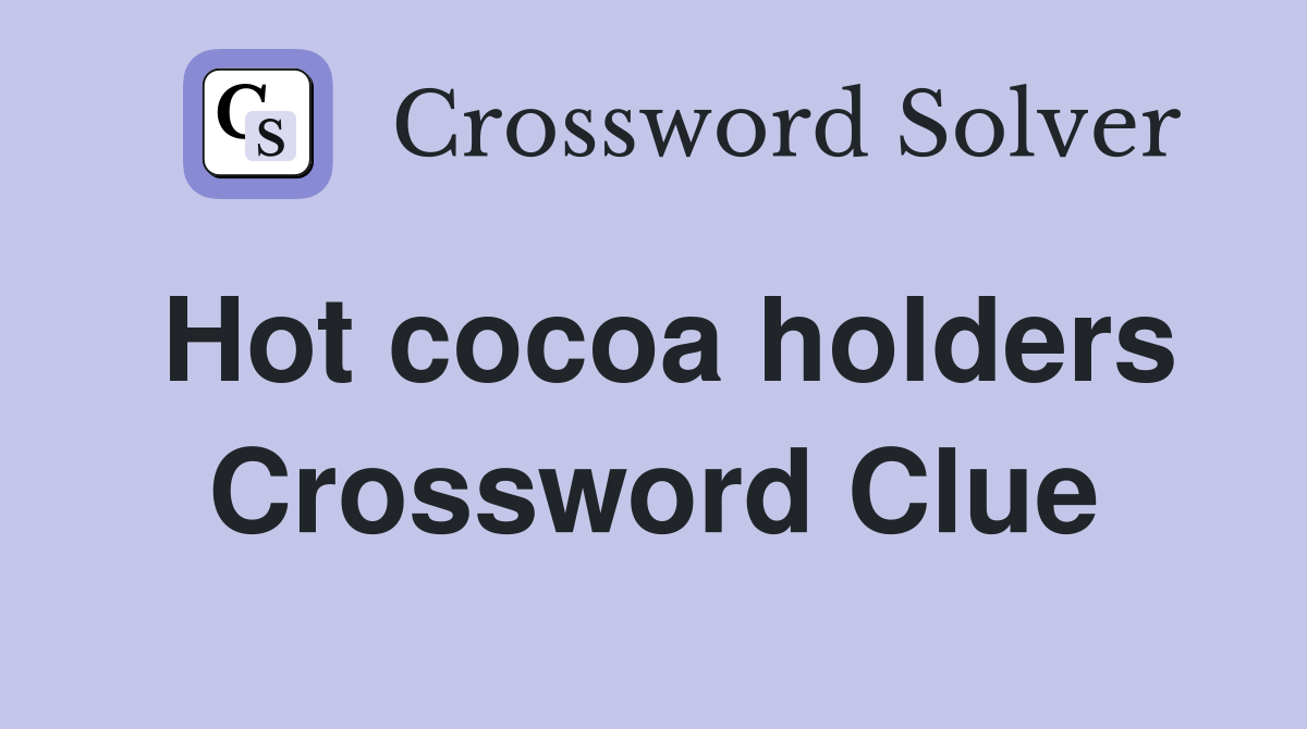 Hot cocoa holders Crossword Clue