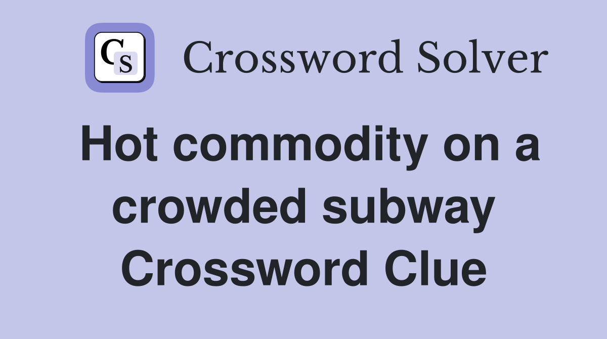 Hot commodity on a crowded subway Crossword Clue