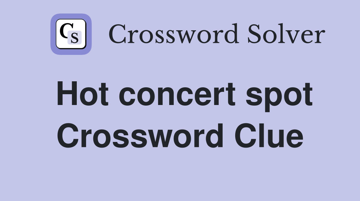 Hot concert spot Crossword Clue