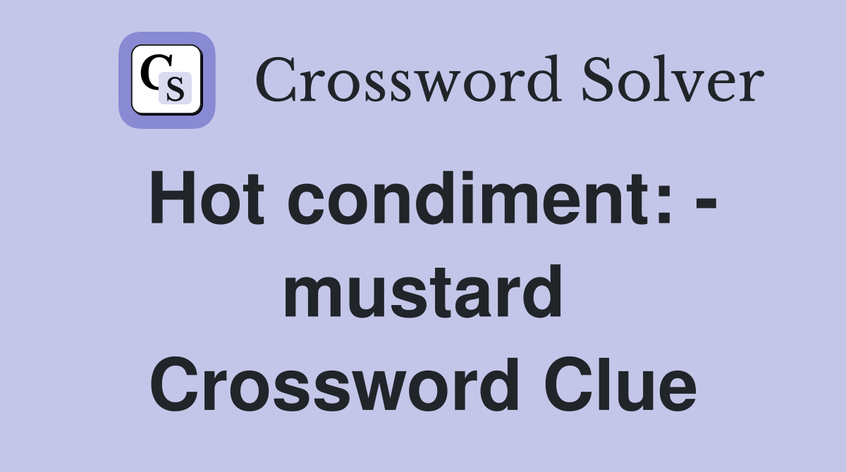 Hot condiment: - mustard Crossword Clue