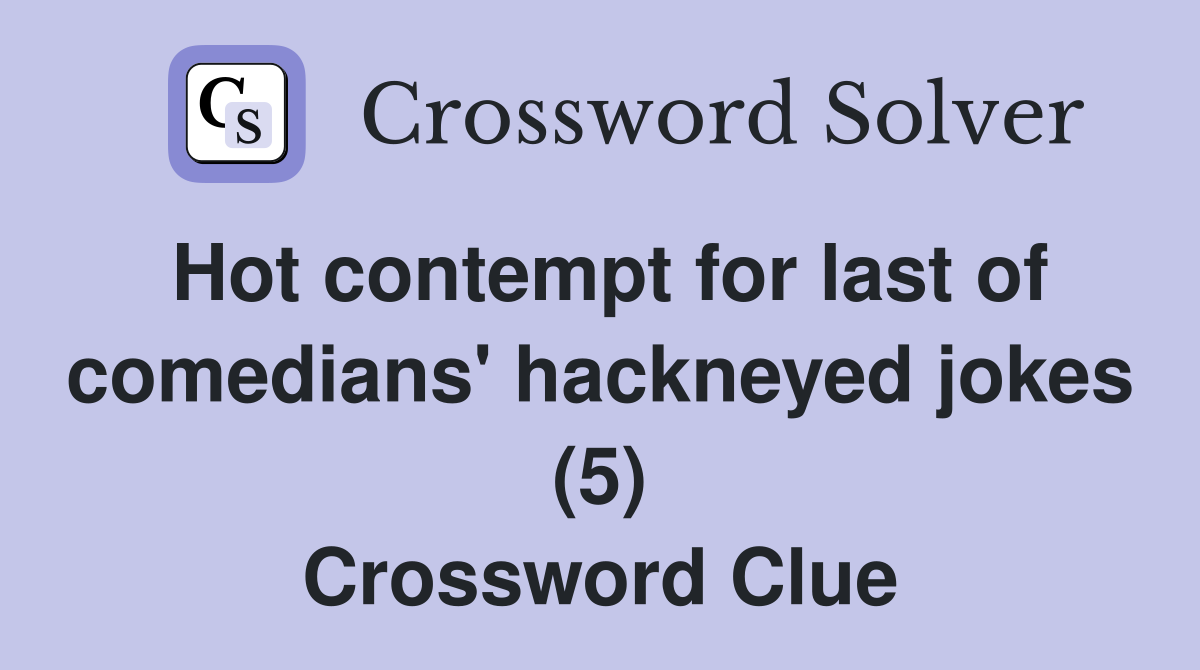 Hot contempt for last of comedians' hackneyed jokes (5) Crossword Clue
