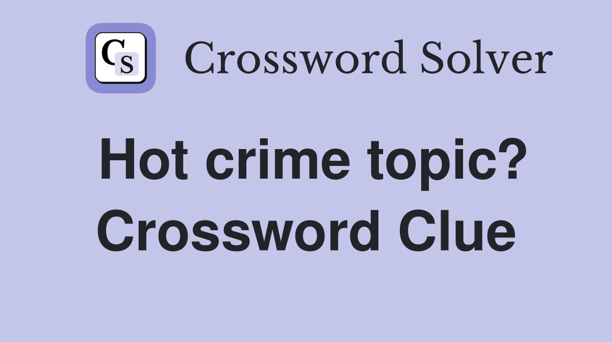 Hot crime topic? Crossword Clue