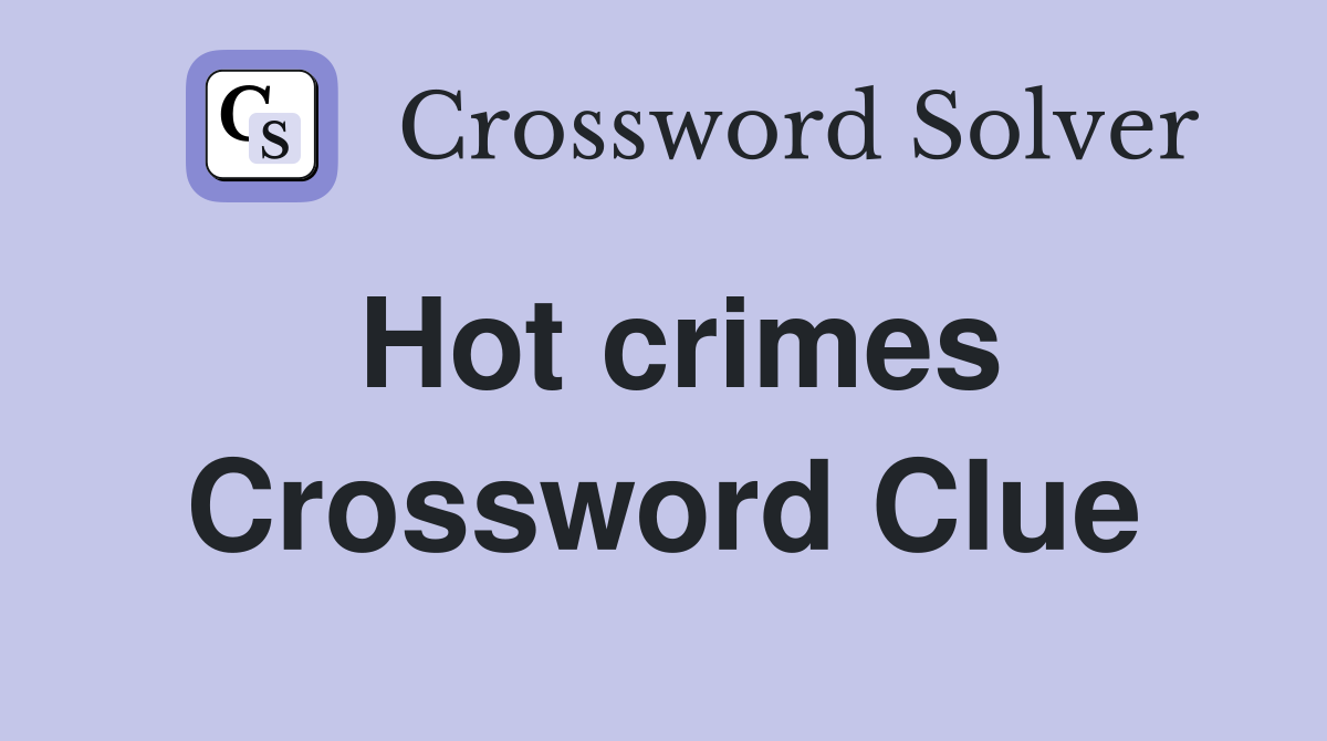 Hot crimes Crossword Clue