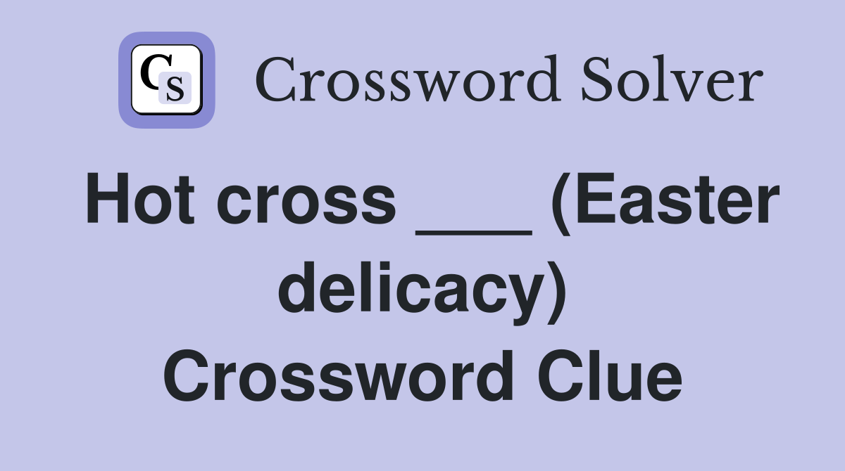Hot cross ___ (Easter delicacy) Crossword Clue