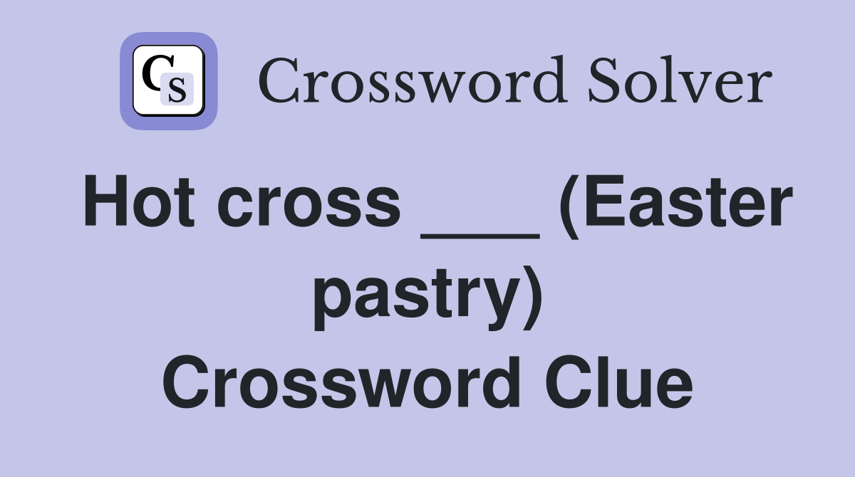 Hot cross ___ (Easter pastry) Crossword Clue