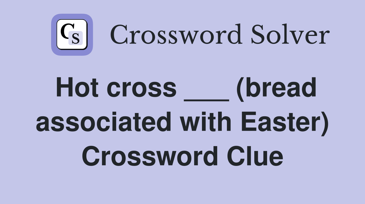 Hot cross ___ (bread associated with Easter) Crossword Clue