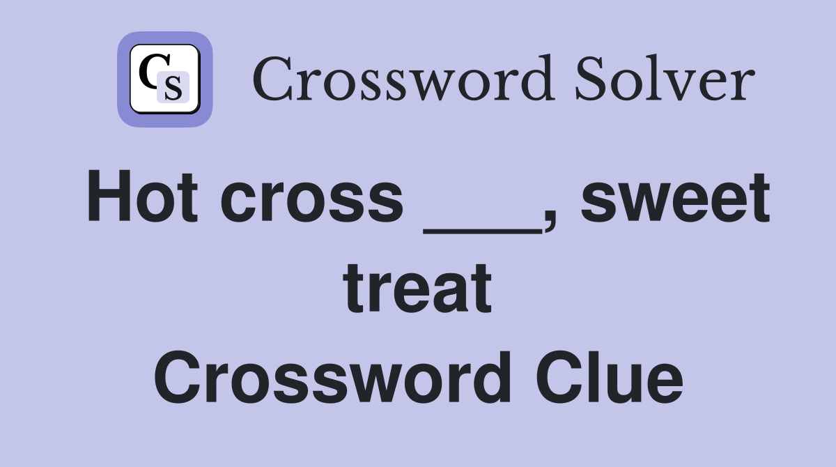 Hot cross ___, sweet treat Crossword Clue