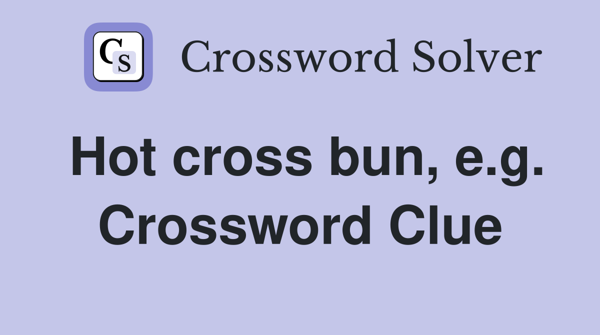 Hot cross bun, e.g. Crossword Clue