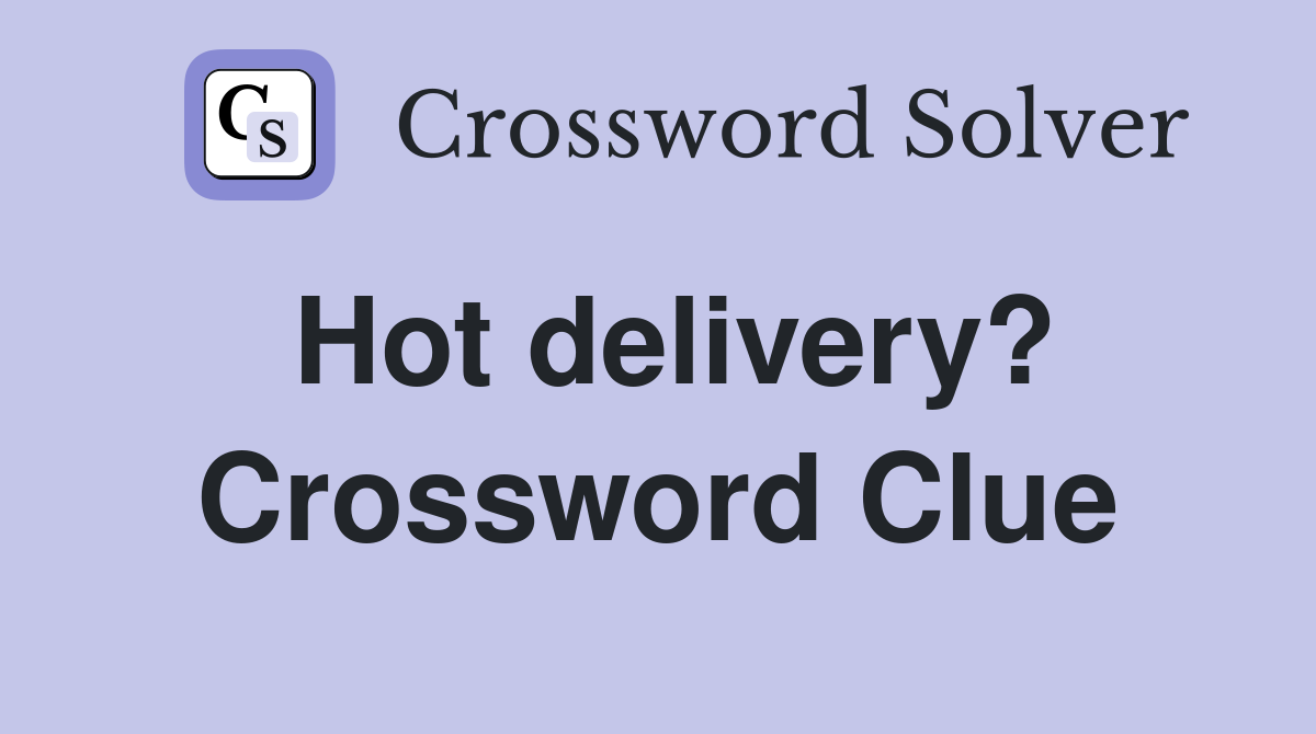 Hot delivery? Crossword Clue
