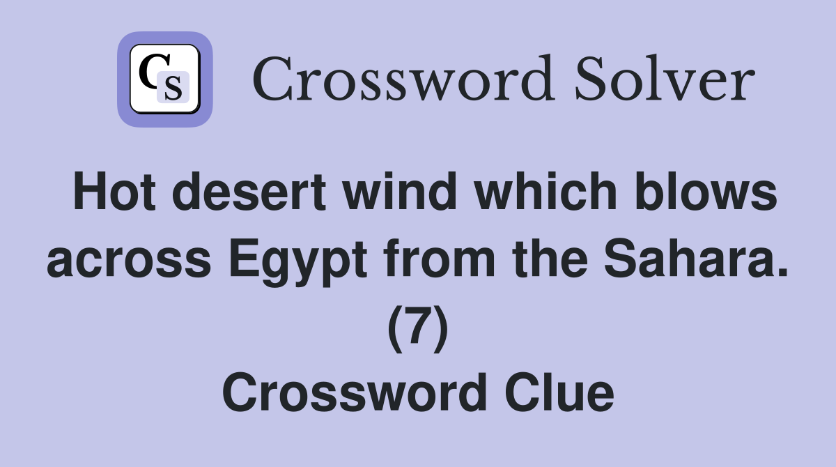 Hot desert wind which blows across Egypt from the Sahara. (7) Crossword Clue