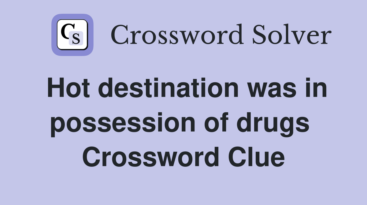 Hot destination was in possession of drugs  Crossword Clue