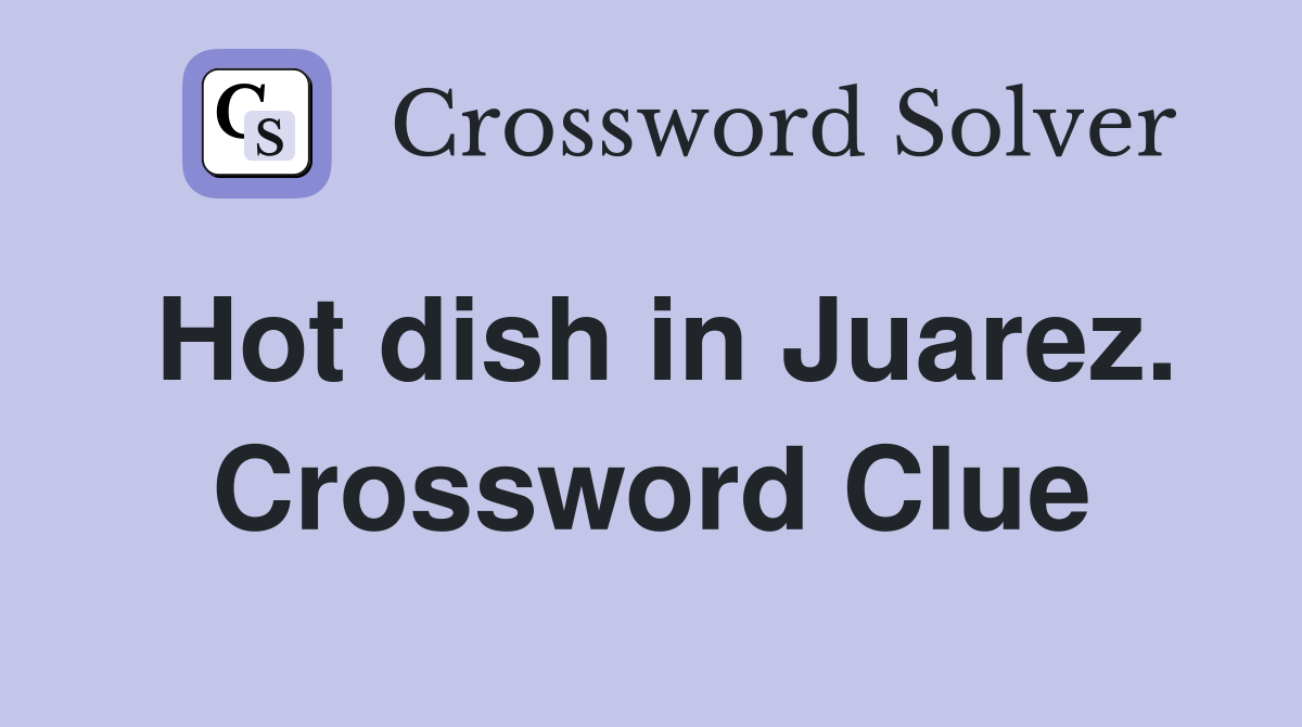 Hot dish in Juarez. Crossword Clue