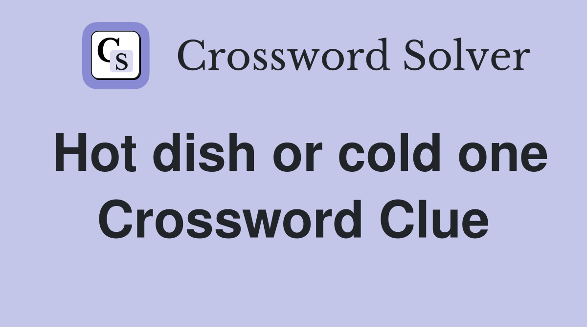 Hot dish or cold one Crossword Clue