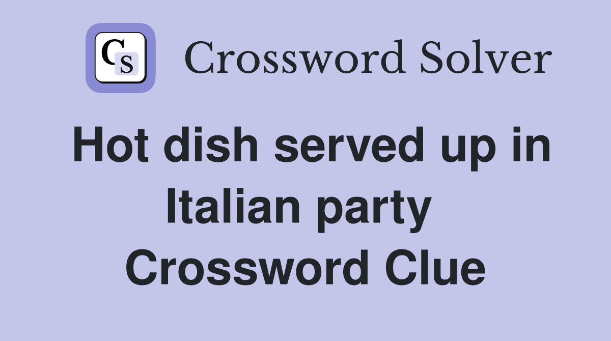Hot dish served up in Italian party  Crossword Clue