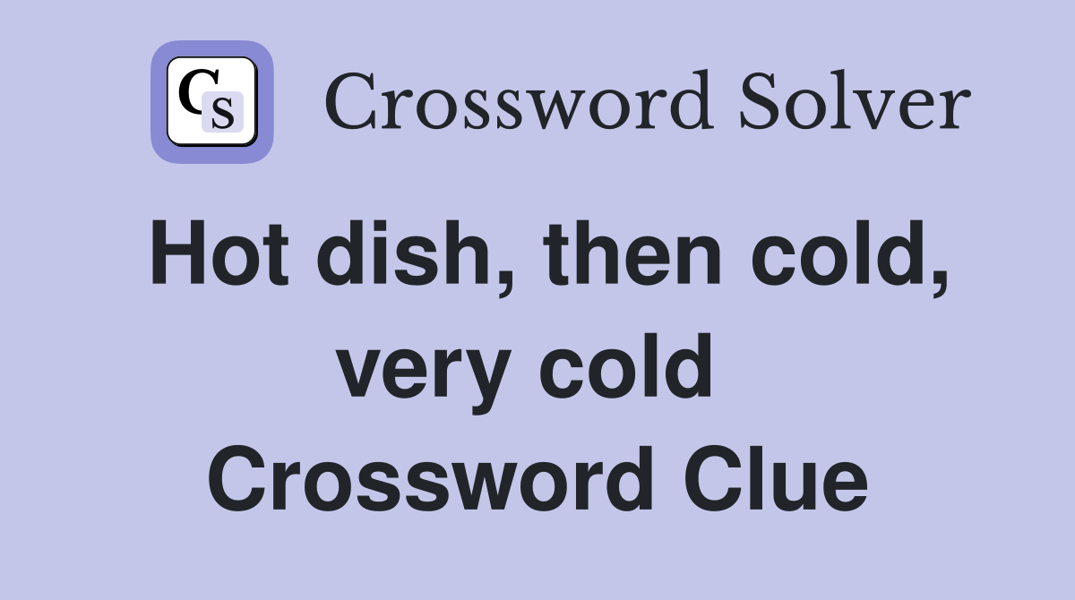 Hot dish, then cold, very cold  Crossword Clue