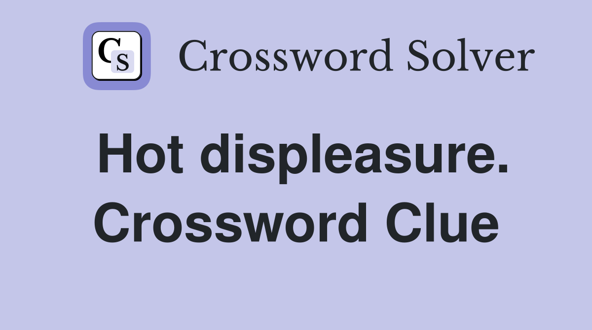 Hot displeasure. Crossword Clue