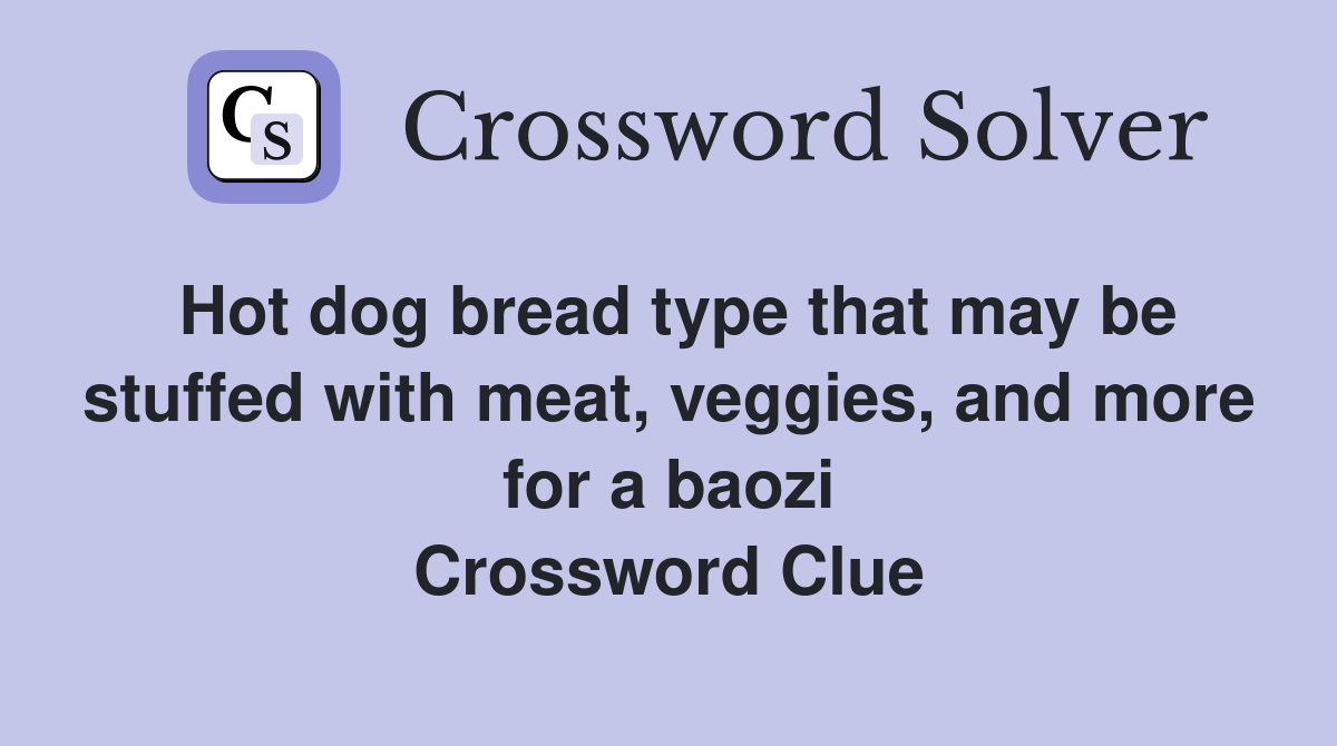 Hot dog bread type that may be stuffed with meat, veggies, and more for a baozi Crossword Clue