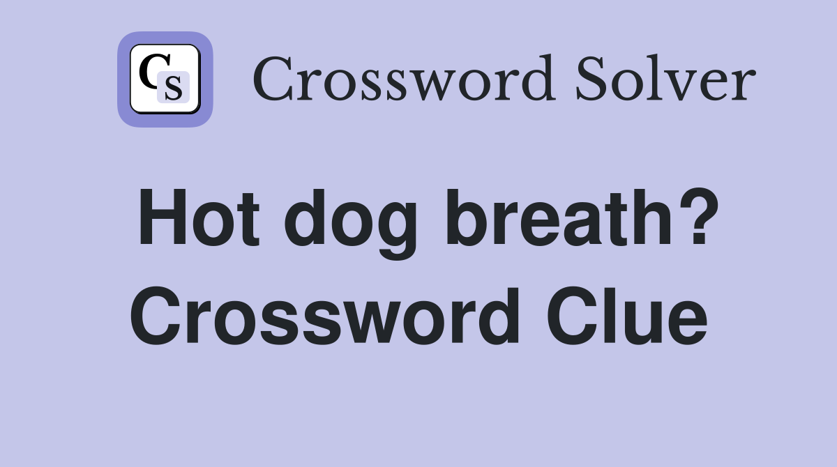 Hot dog breath? Crossword Clue