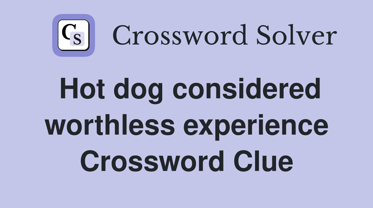 Hot dog considered worthless experience Crossword Clue