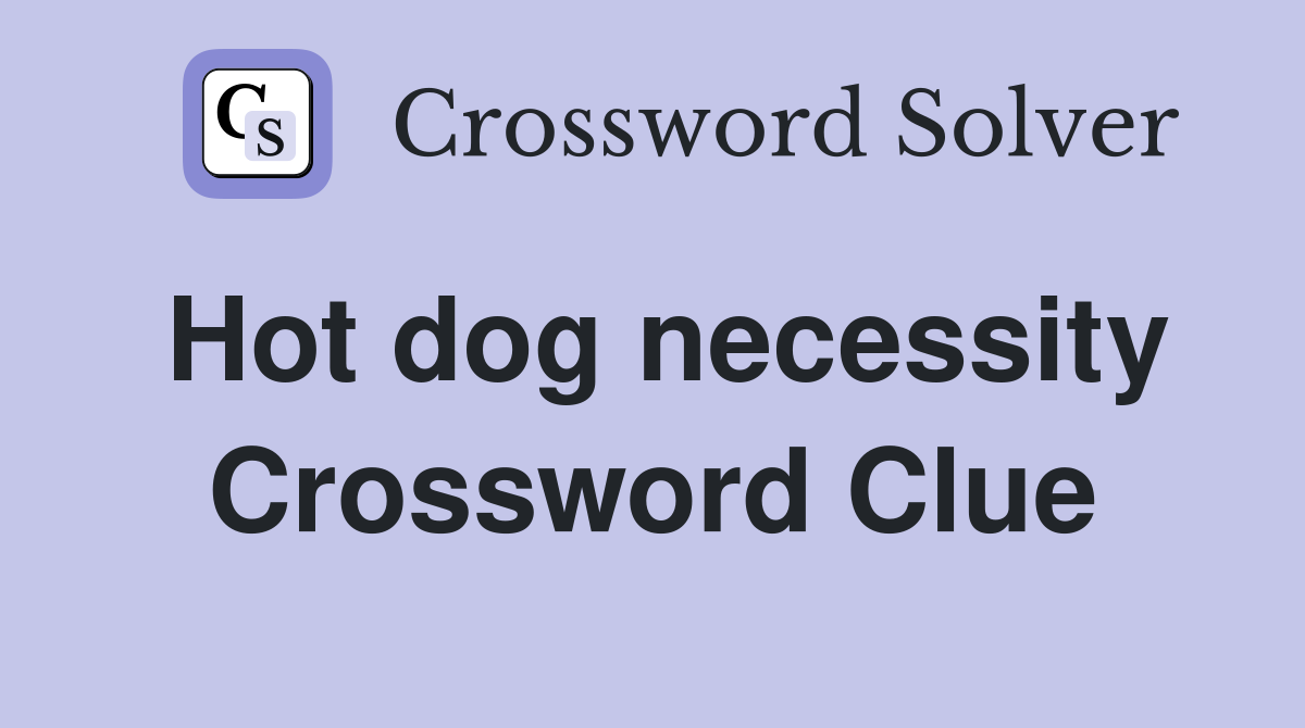 Hot dog necessity Crossword Clue