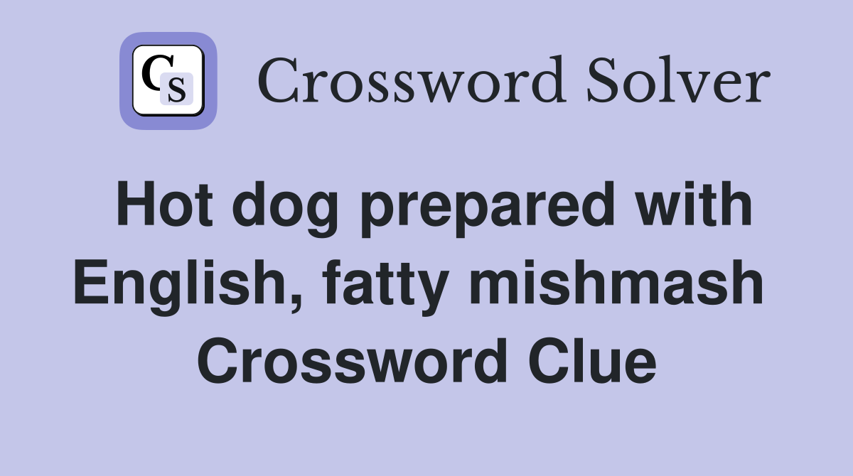Hot dog prepared with English, fatty mishmash  Crossword Clue
