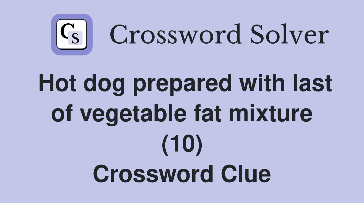 Hot dog prepared with last of vegetable fat mixture (10) Crossword Clue