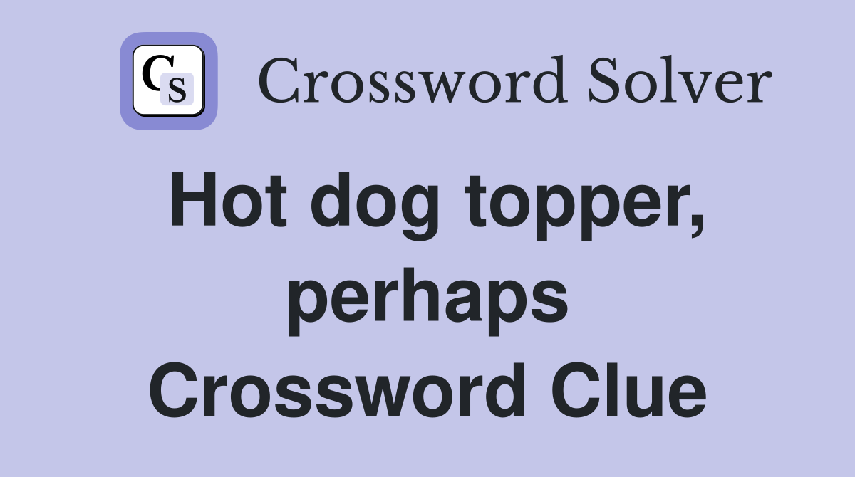 Hot dog topper, perhaps Crossword Clue