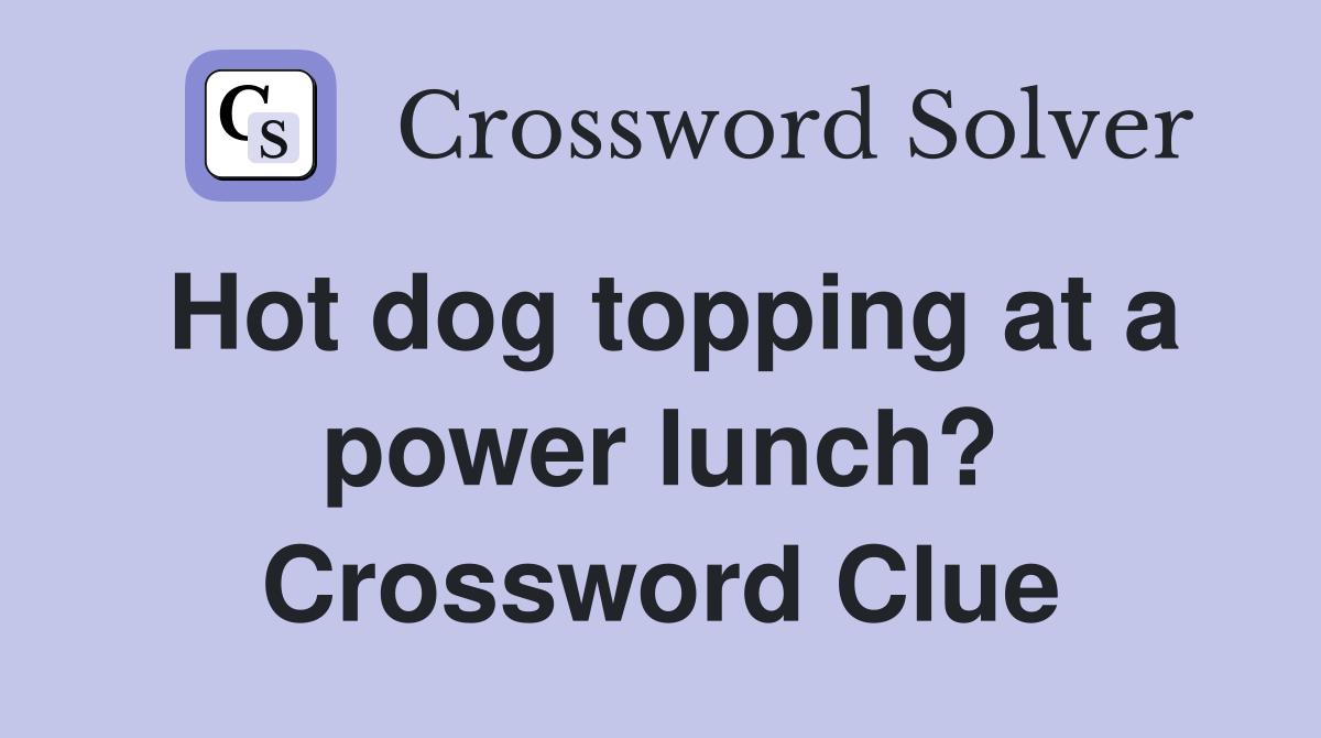 Hot dog topping at a power lunch? Crossword Clue