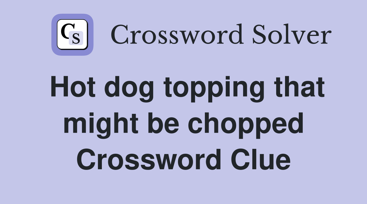 Hot dog topping that might be chopped Crossword Clue
