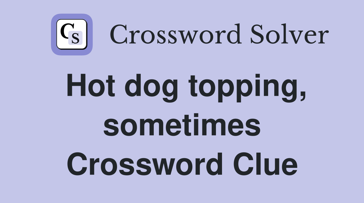 Hot dog topping, sometimes Crossword Clue