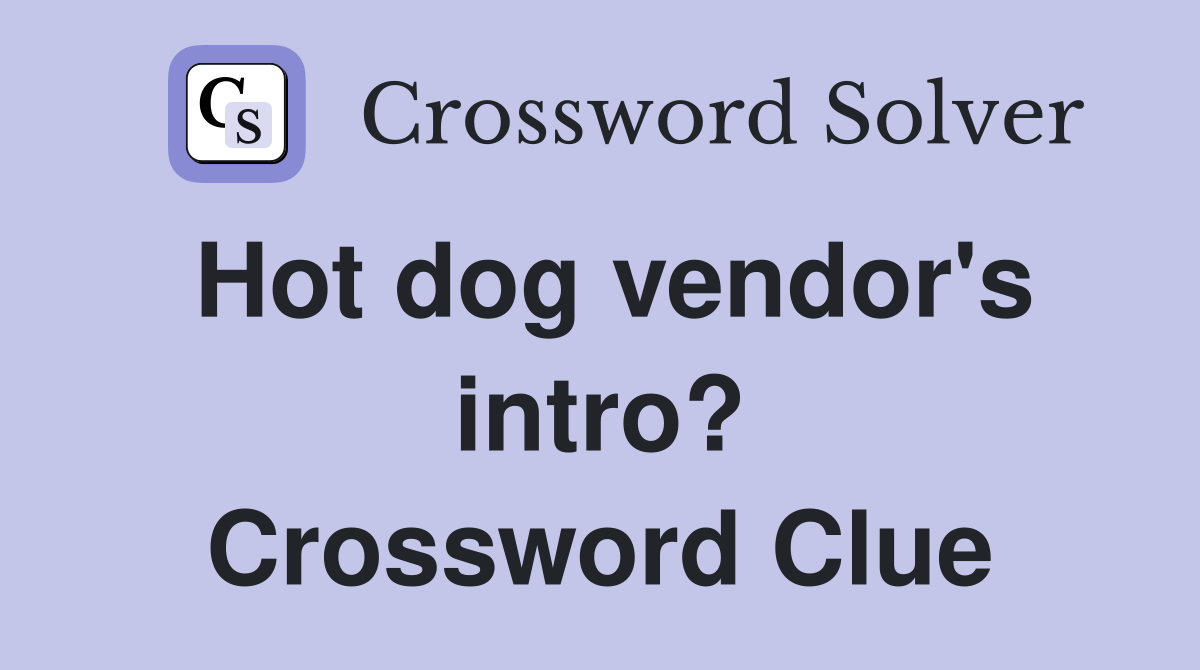 Hot dog vendor's intro? Crossword Clue