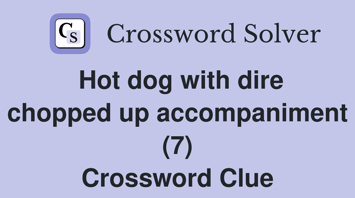 Hot dog with dire chopped up accompaniment (7) Crossword Clue