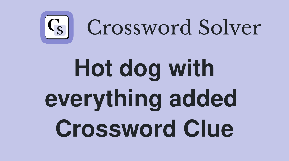 Hot dog with  everything added  Crossword Clue