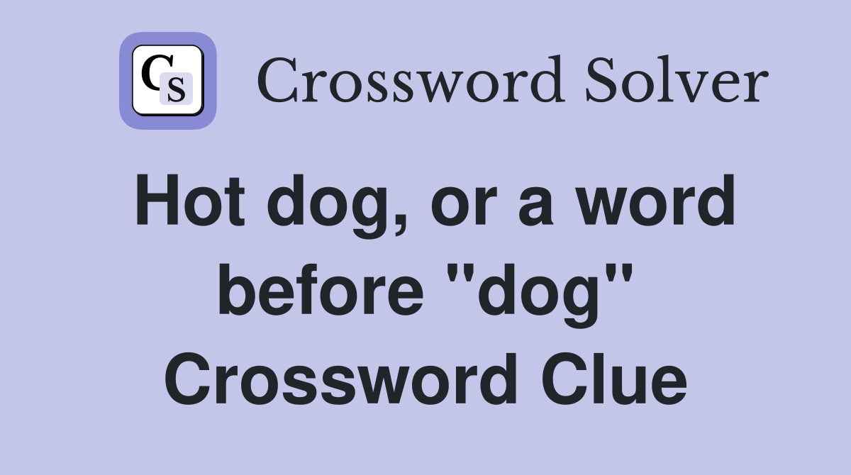 Hot dog, or a word before "dog" Crossword Clue