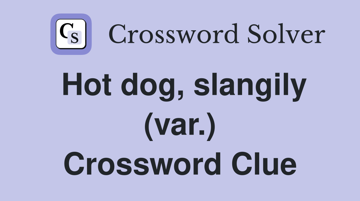 Hot dog, slangily (var.) Crossword Clue