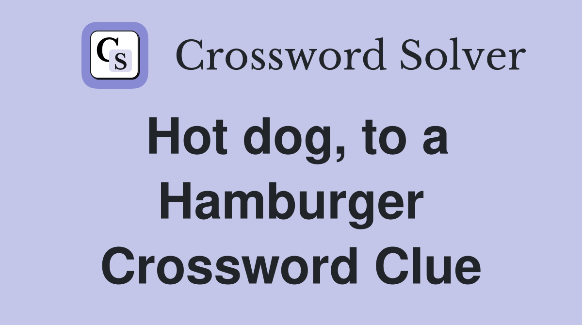 Hot dog, to a Hamburger Crossword Clue